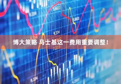 博大策略 马士基这一费用重要调整！